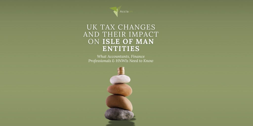 UK Tax Changes 2025: Key Impacts for Isle of Man Entities